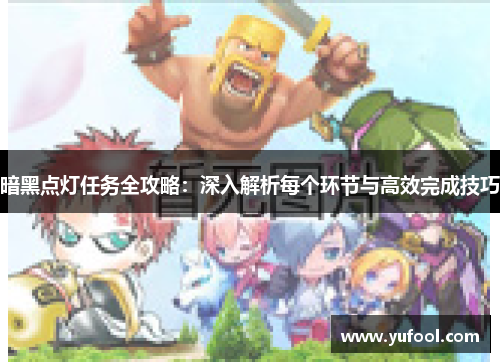 暗黑点灯任务全攻略：深入解析每个环节与高效完成技巧